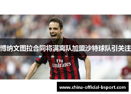 博纳文图拉合同将满离队加盟沙特球队引关注 博纳文图拉合同将满离队加盟沙特球队引关注