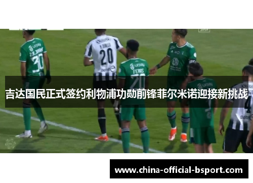 吉达国民正式签约利物浦功勋前锋菲尔米诺迎接新挑战 吉达国民正式签约利物浦功勋前锋菲尔米诺迎接新挑战