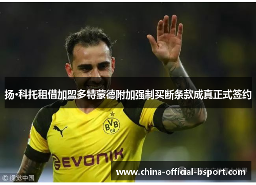 扬·科托租借加盟多特蒙德附加强制买断条款成真正式签约 扬·科托租借加盟多特蒙德附加强制买断条款成真正式签约