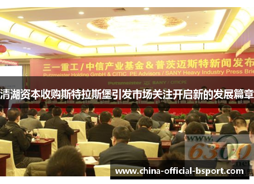 清湖资本收购斯特拉斯堡引发市场关注开启新的发展篇章 清湖资本收购斯特拉斯堡引发市场关注开启新的发展篇章