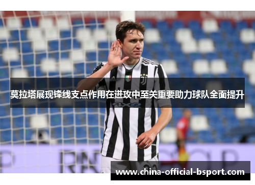 莫拉塔展现锋线支点作用在进攻中至关重要助力球队全面提升