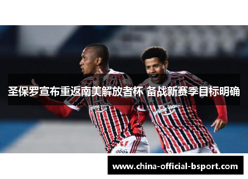 圣保罗宣布重返南美解放者杯 备战新赛季目标明确