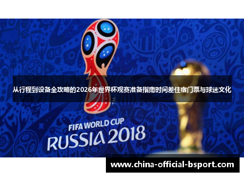 从行程到设备全攻略的2026年世界杯观赛准备指南时间差住宿门票与球迷文化