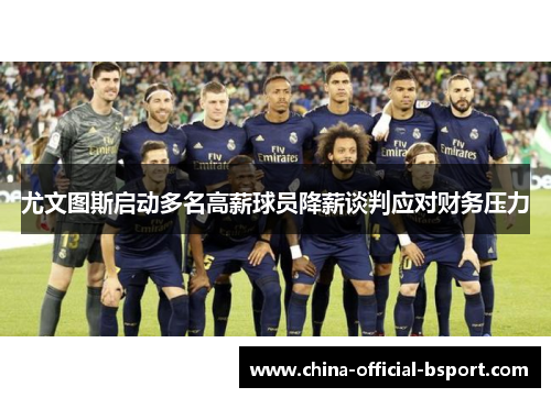尤文图斯启动多名高薪球员降薪谈判应对财务压力